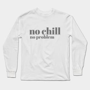 No Chill No Problem - Charcoal Letters - No Chill No Problem - Charcoal Letters Long Sleeve T-Shirt